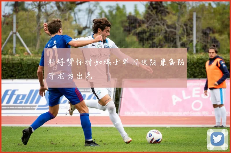 科塔赞怀特如瑞士军刀攻防兼备防守尤为出色