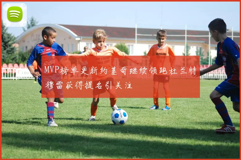 MVP榜单更新约基奇继续领跑杜兰特穆雷获得提名引关注