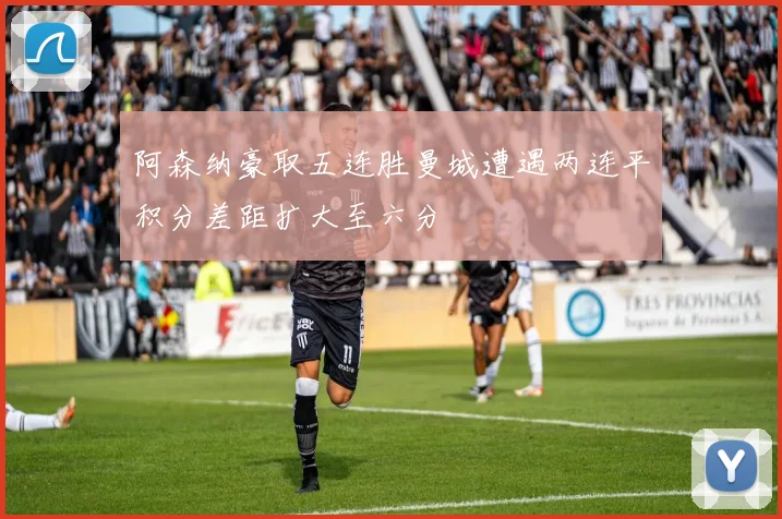 阿森纳豪取五连胜曼城遭遇两连平积分差距扩大至六分