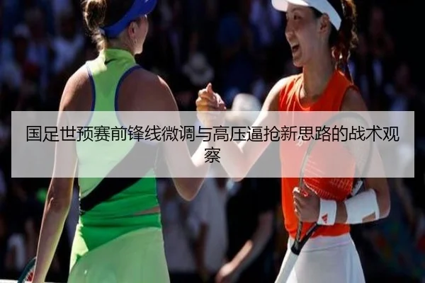国足世预赛前锋线微调与高压逼抢新思路的战术观察 - bandao